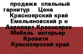    продажа  спальный гарнитур  › Цена ­ 16 000 - Красноярский край, Емельяновский р-н, Аэропорт Красноярск  Мебель, интерьер » Кровати   . Красноярский край